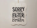 Sorry My Filter Is Broken Funny Wall Sign