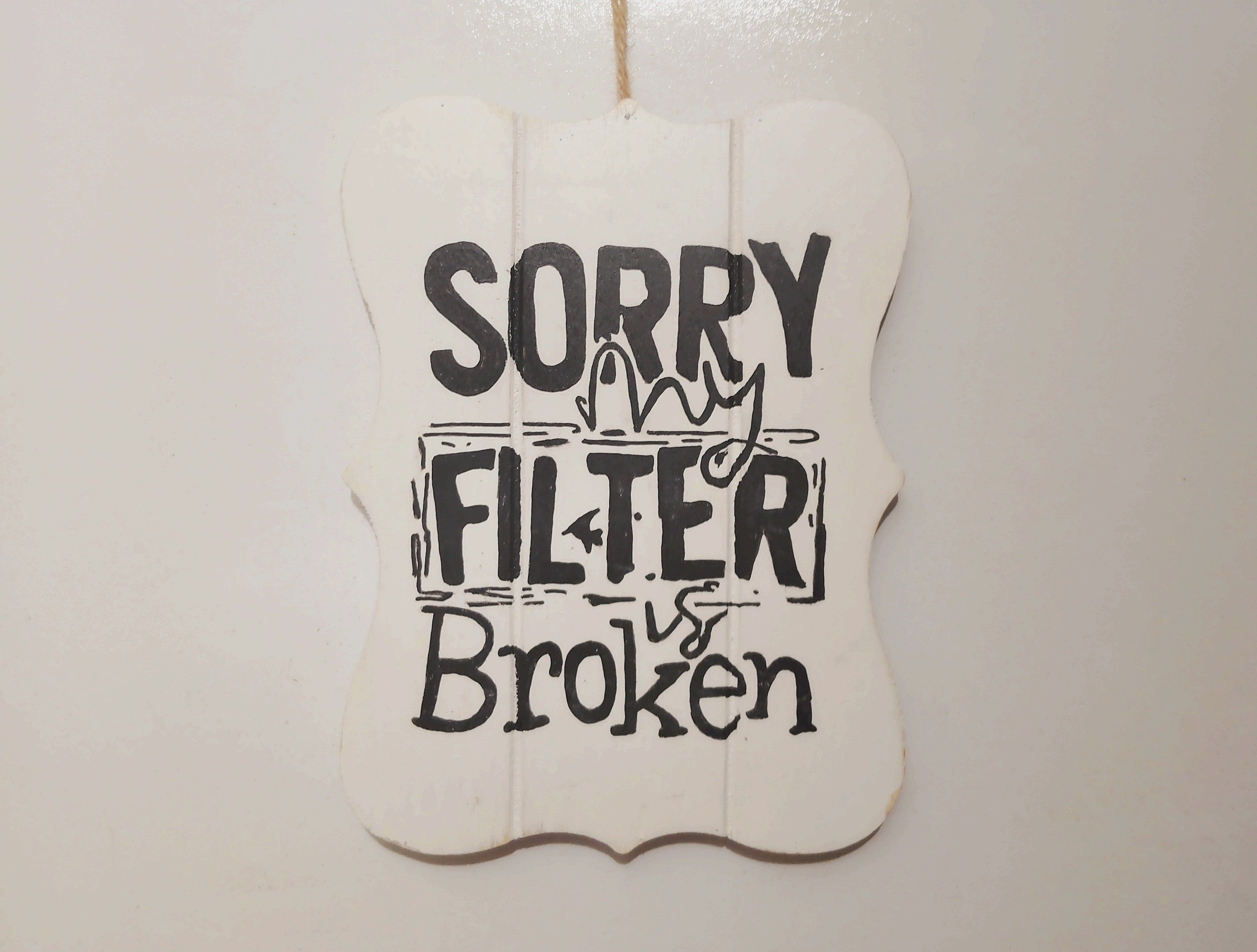 Sorry My Filter Is Broken Funny Wall Sign