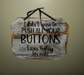Funny Wooden Wall Sign – "I Didn't Mean to Push All Your Buttons" Decorative Plaque